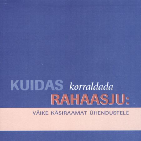 Kuidas korraldada rahaasju: väike käsiraamat ühendustele