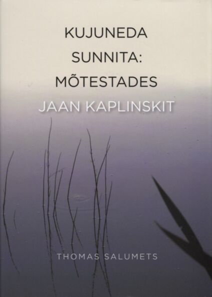 Kujuneda sunnita: mõtestades Jaan Kaplinskit
