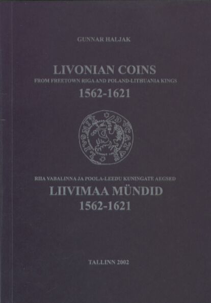 Livonian Coins from Independent Riga and Poland-Lithuania Kings 1562-1621. Riia Vabalinna ja Poola-Leedu kuningate aegsed liivimaa mündid 1562-1621