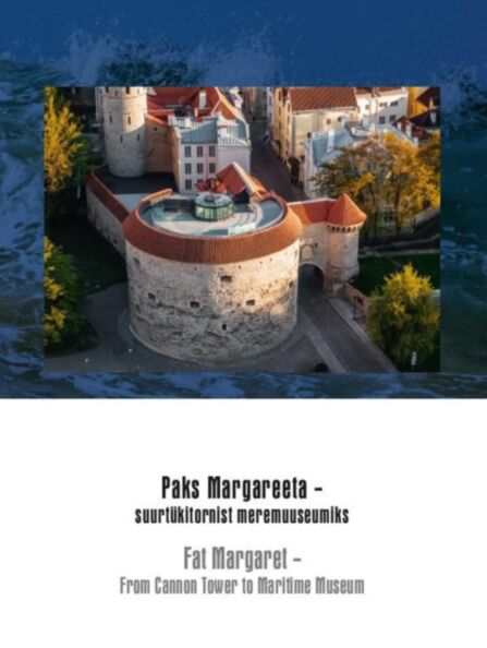 Paks Margareeta – suurtükitornist meremuuseumiks. Fat Margaret – From Cannon Tower to Maritime Museum