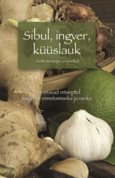 Sibul, küüslauk, ingver - kolm imeväega ravijuurikat