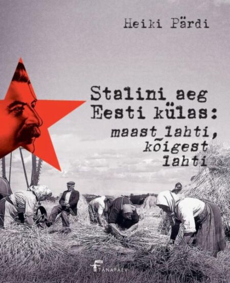 Stalini aeg Eesti külas: maast lahti, kõigest lahti