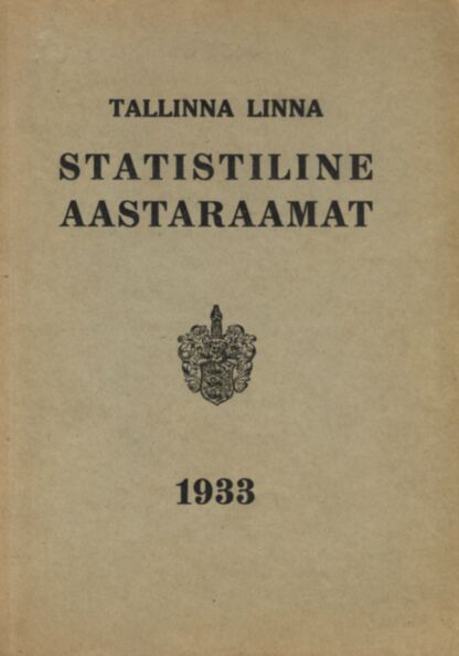 Tallinna linna statistiline aastaraamat 1933. Statistisches Jahrbuch der Stadt Tallinn (Reval) 1933
