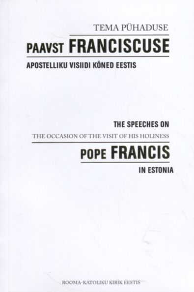 Tema pühaduse paavst Franciscuse apostelliku visiidi kõned Eestis. The speeches on the occasion of the visit of His Holiness Pope Francis in Estonia