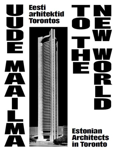 Uude maailma: Eesti arhitektid Torontos. Estonian architects in Toronto