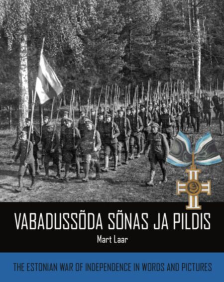 Vabadussõda sõnas ja pildis. The Estonian War of Independence in Words and Pictures